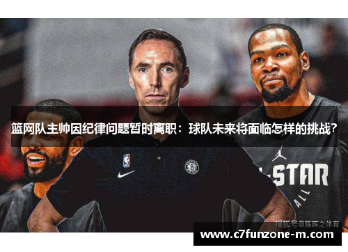 篮网队主帅因纪律问题暂时离职：球队未来将面临怎样的挑战？