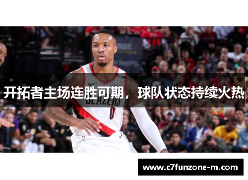开拓者主场连胜可期，球队状态持续火热