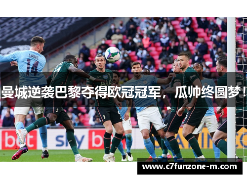 曼城逆袭巴黎夺得欧冠冠军，瓜帅终圆梦！