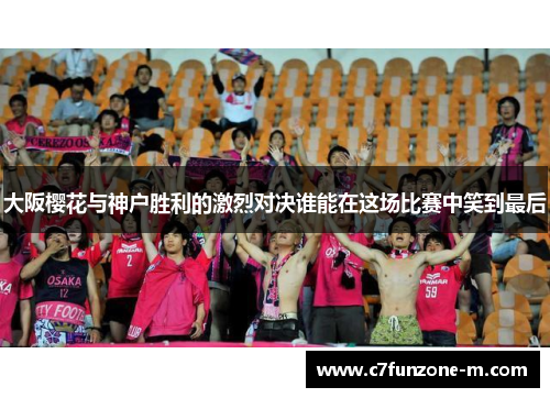 大阪樱花与神户胜利的激烈对决谁能在这场比赛中笑到最后